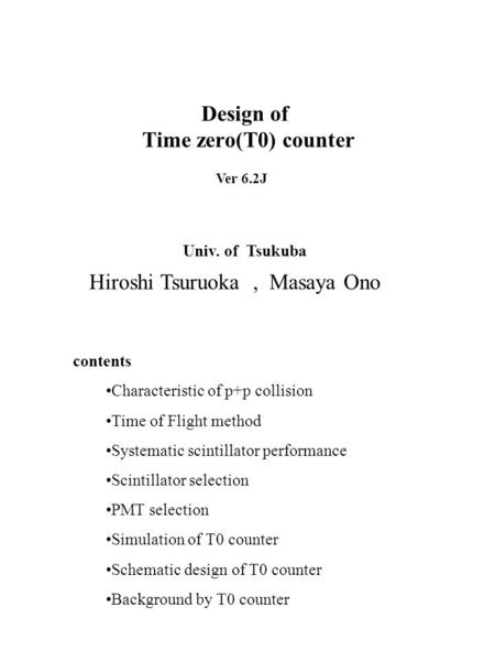 Design of Time zero(T0) counter contents Characteristic of p+p collision Time of Flight method Systematic scintillator performance Scintillator selection.