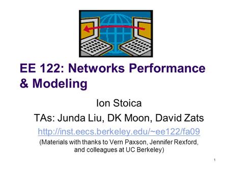 1 EE 122: Networks Performance & Modeling Ion Stoica TAs: Junda Liu, DK Moon, David Zats  (Materials with thanks.
