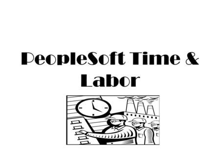 PeopleSoft Time & Labor What Roles are in Time & Labor? 1) Individual 2) Manager 3) Timekeeper.