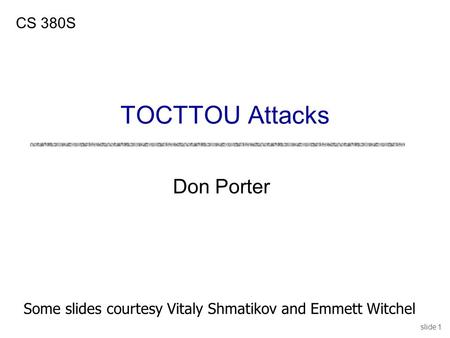 TOCTTOU Attacks Don Porter CS 380S