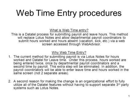 1 Web Time Entry procedures What is Web Time entry? This is a Datatel process for submitting payroll and leave hours. This method will replace Lotus Notes.