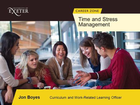Jon Boyes Curriculum and Work-Related Learning Officer Time and Stress Management.