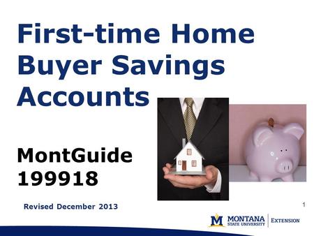 First-time Home Buyer Savings Accounts MontGuide 199918 Revised December 2013 1.