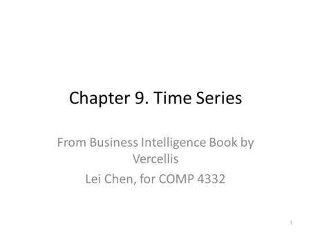 Chapter 9. Time Series From Business Intelligence Book by Vercellis Lei Chen, for COMP 4332 1.