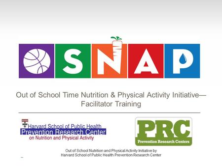 Out of School Nutrition and Physical Activity Initiative by Harvard School of Public Health Prevention Research Center Out of School Time Nutrition & Physical.