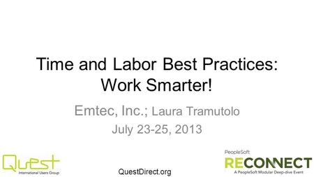 QuestDirect.org Time and Labor Best Practices: Work Smarter! Emtec, Inc.; Laura Tramutolo July 23-25, 2013.