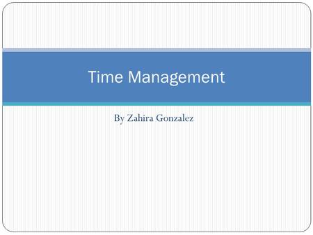 Time Management By Zahira Gonzalez.