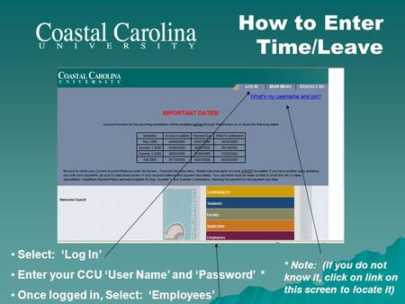 How to Enter Time/Leave Select: Log In Enter your CCU User Name and Password * Once logged in, Select: Employees * Note: (if you do not know it, click.