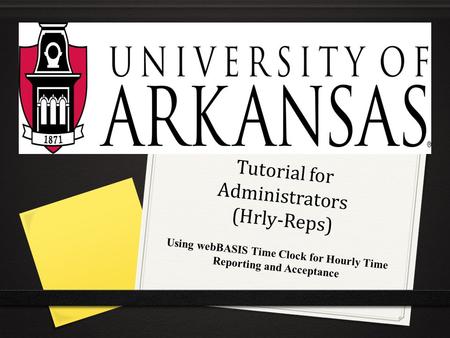 Tutorial for Administrators (Hrly-Reps) Using webBASIS Time Clock for Hourly Time Reporting and Acceptance.