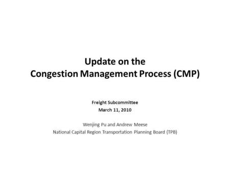 Update on the Congestion Management Process (CMP) Freight Subcommittee March 11, 2010 Wenjing Pu and Andrew Meese National Capital Region Transportation.