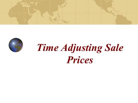 Time Adjusting Sale Prices. Topics To Cover When is it appropriate to time-adjust sale prices? How to develop time adjustments for sale prices.