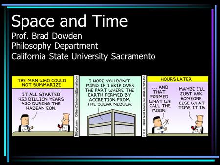 Space and Time Prof. Brad Dowden Philosophy Department California State University Sacramento.