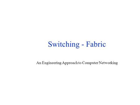 Switching - Fabric An Engineering Approach to Computer Networking.