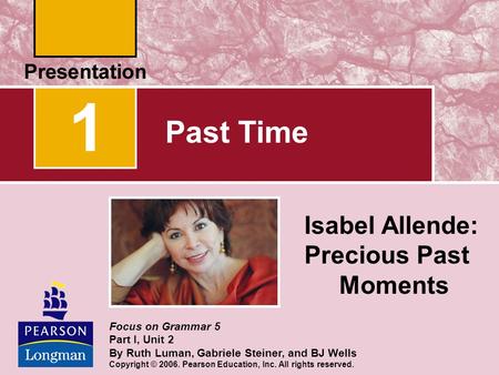 1 Past Time Isabel Allende: Precious Past Moments Focus on Grammar 5