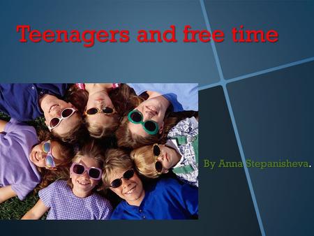 Teenagers and free time By Anna Stepanisheva.. The number of participators 15 people. Age: 14 years.