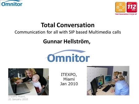 International Telecommunication Union ITEXPO Miami, 21 January 2010 Total Conversation Communication for all with SIP based Multimedia calls Gunnar Hellström,