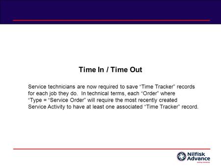 Time In / Time Out Service technicians are now required to save Time Tracker records for each job they do. In technical terms, each Order where Type =