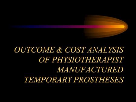 OUTCOME & COST ANALYSIS OF PHYSIOTHERAPIST MANUFACTURED TEMPORARY PROSTHESES.