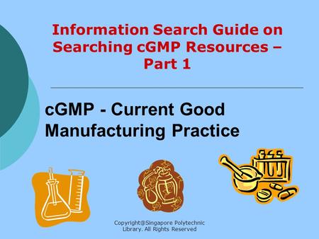 Polytechnic Library. All Rights Reserved cGMP - Current Good Manufacturing Practice Information Search Guide on Searching cGMP Resources.
