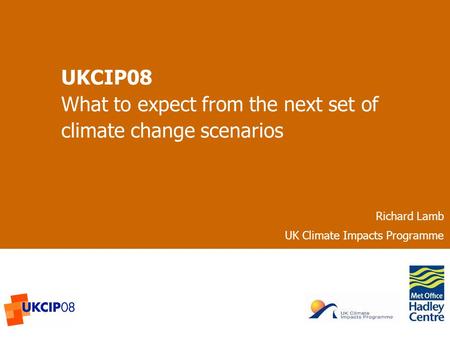 © UKCIP 2006 UKCIP08 What to expect from the next set of climate change scenarios Richard Lamb UK Climate Impacts Programme.