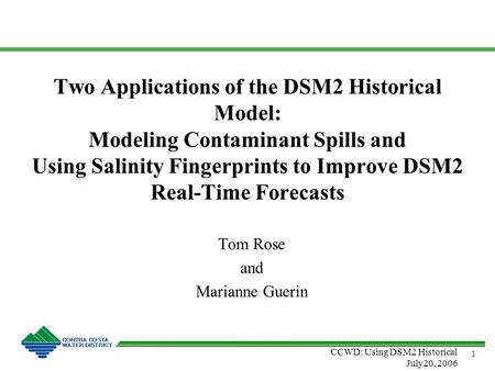 CCWD: Using DSM2 Historical July20, 2006 1 Two Applications of the DSM2 Historical Model: Modeling Contaminant Spills and Using Salinity Fingerprints to.