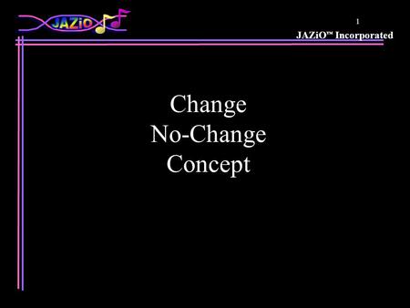 JAZiO Incorporated 1 Change No-Change Concept. JAZiO Incorporated 2 Change /No Change Concept Comp A Data In VTR Data In Comp A No Change This band is.