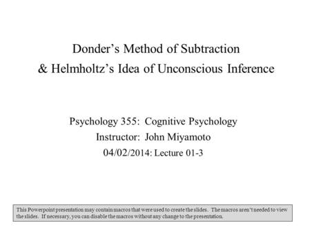 Donder’s Method of Subtraction & Helmholtz’s Idea of Unconscious Inference Psychology 355: Cognitive Psychology Instructor: John Miyamoto 04/02/2014: