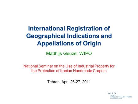International Registration of Geographical Indications and Appellations of Origin Matthijs Geuze, WIPO National Seminar on the Use of Industrial Property.