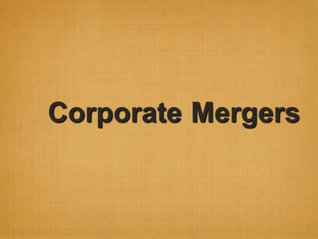 Corporate Mergers. Mergers The joining together of two or more companies to form a single company.
