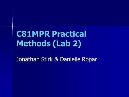 C81MPR Practical Methods (Lab 2) Jonathan Stirk & Danielle Ropar.