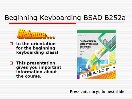 Beginning Keyboarding BSAD B252a to the orientation for the beginning keyboarding class! This presentation gives you important information about the course.