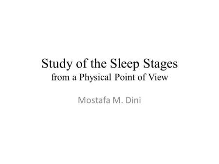 Study of the Sleep Stages from a Physical Point of View Mostafa M. Dini.