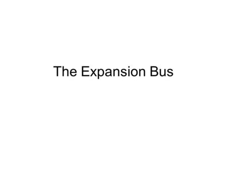 The Expansion Bus. Three Tasks A card needs to be built specifically for the expansion slot – the right signals at the right place. Connectivity Card.