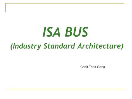 ISA BUS (Industry Standard Architecture) Cahit Tarık Genç.