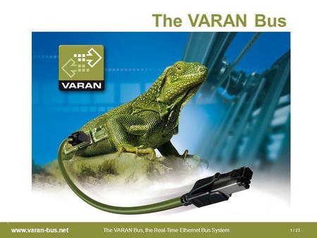 The VARAN Bus, the Real-Time Ethernet Bus System www.varan-bus.net 1 / 23 The VARAN Bus.