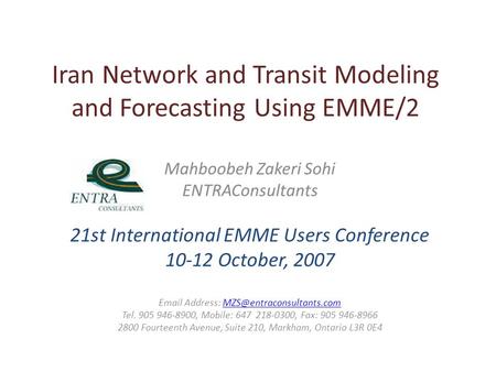 Iran Network and Transit Modeling and Forecasting Using EMME/2 Mahboobeh Zakeri Sohi ENTRAConsultants 21st International EMME Users Conference 10-12 October,
