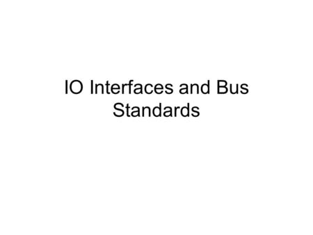 IO Interfaces and Bus Standards. Interface circuits Consists of the cktry required to connect an i/o device to a computer. On one side we have data bus.