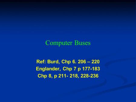 Computer Buses Ref: Burd, Chp – 220 Englander, Chp 7 p