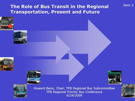 1 The Role of Bus Transit in the Regional Transportation, Present and Future Howard Benn, Chair, TPB Regional Bus Subcommittee TPB Regional Priority Bus.