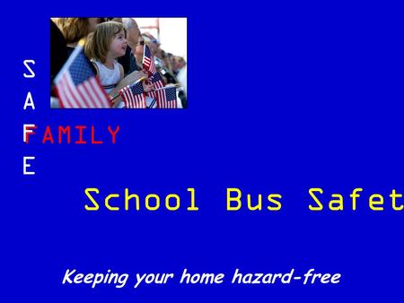 FAMILY SAFESAFE Keeping your home hazard-free School Bus Safety.