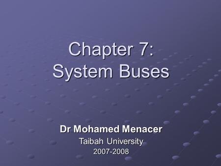 Chapter 7: System Buses Dr Mohamed Menacer Taibah University 2007-2008.