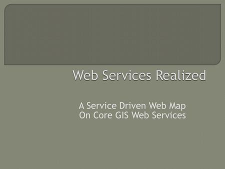 A Service Driven Web Map On Core GIS Web Services.