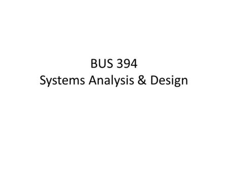 BUS 394 Systems Analysis & Design. What is Information Systems Analysis and Design? A method used by companies to create and maintain systems that perform.
