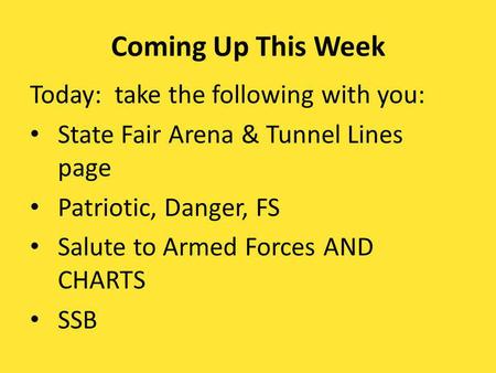 Coming Up This Week Today: take the following with you: State Fair Arena & Tunnel Lines page Patriotic, Danger, FS Salute to Armed Forces AND CHARTS SSB.