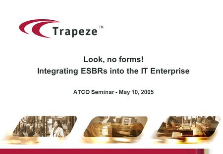 Look, no forms! Integrating ESBRs into the IT Enterprise ATCO Seminar - May 10, 2005.