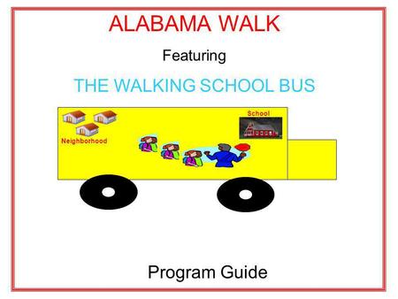 ALABAMA WALK Featuring THE WALKING SCHOOL BUS Program Guide Neighborhood School.