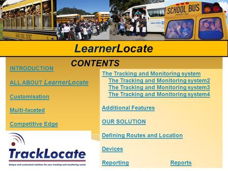 LearnerLocate CONTENTS INTRODUCTION ALL ABOUT LearnerLocate Customisation Multi-faceted Competitive Edge The Tracking and Monitoring system The Tracking.