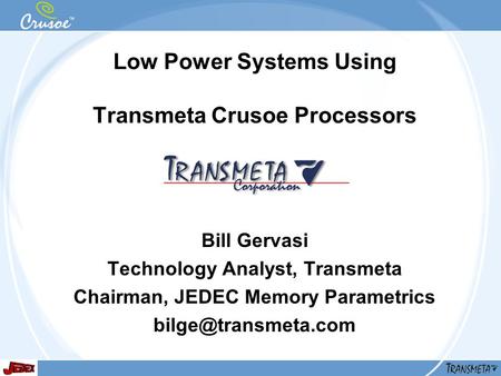 Low Power Systems Using Transmeta Crusoe Processors Bill Gervasi Technology Analyst, Transmeta Chairman, JEDEC Memory Parametrics