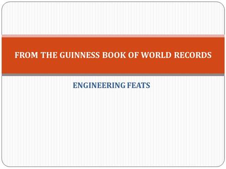 ENGINEERING FEATS FROM THE GUINNESS BOOK OF WORLD RECORDS.