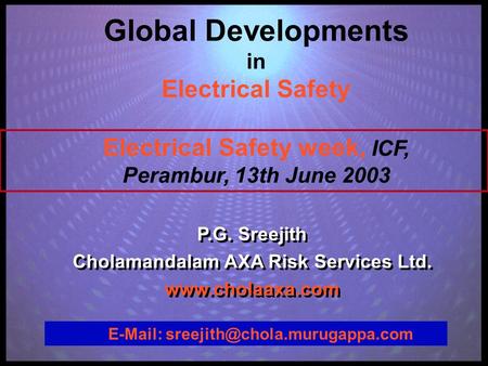 Global Developments in Electrical Safety Electrical Safety week, ICF, Perambur, 13th June 2003 P.G. Sreejith Cholamandalam AXA Risk Services Ltd. www.cholaaxa.com.